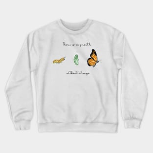 Metamorphosis | There is no growth without change | Caterpillar, Chrysalis and Butterfly Crewneck Sweatshirt